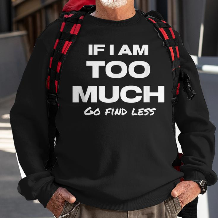 If I Am Too Much Go Find Less Motivation Quote Sweatshirt Gifts for Old Men