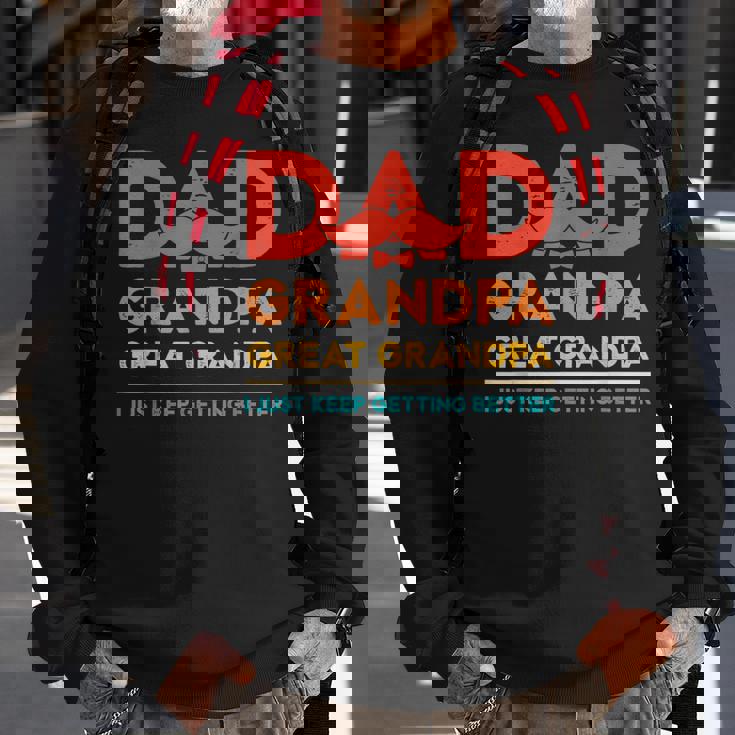 Grandkids Dad Grandpa Great Grandpa Just Keep Getting Better Sweatshirt Gifts for Old Men