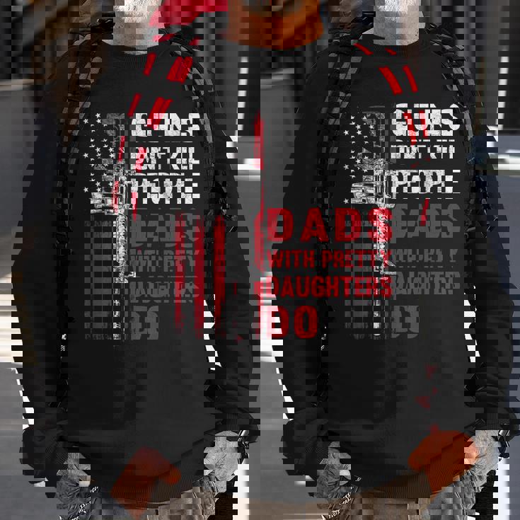 Guns Dont Kill People Dads With Pretty Daughters Humor Dad Sweatshirt Gifts for Old Men Guns Dont Kill People Dads With Pretty Daughters Humor Dad Sweatshirt Gifts for Old Men