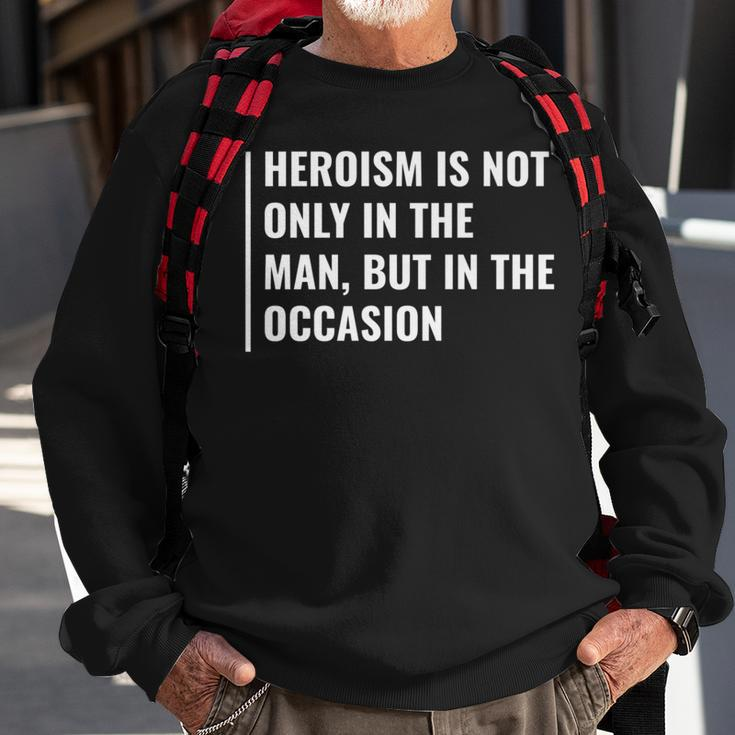 Heroism In Man And In Occasion Hero Quote Sweatshirt Gifts for Old Men