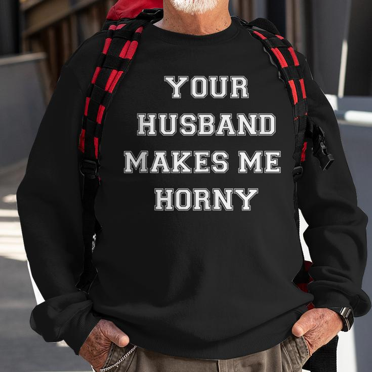 Your Husband Makes Me Horny Sweatshirt Gifts for Old Men