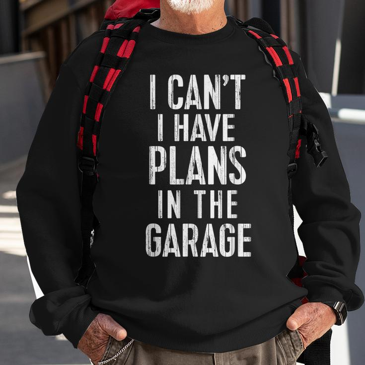 I Cant I Have Plans In The Garage Funny Car Mechanic Gift Gift For Mens Sweatshirt Gifts for Old Men