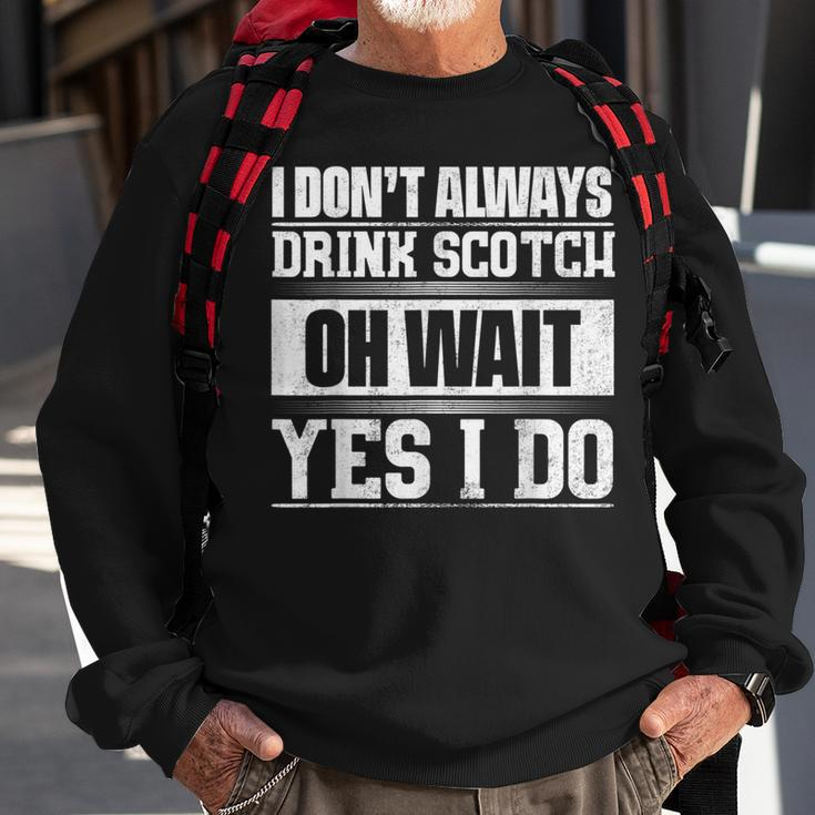 I Dont Always Drink Scotch Oh Wait Yes I Do Sweatshirt Gifts for Old Men