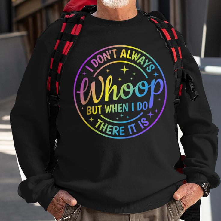 I Dont Always Whoop But When I Do There It Is Funny Saying Sweatshirt Gifts for Old Men