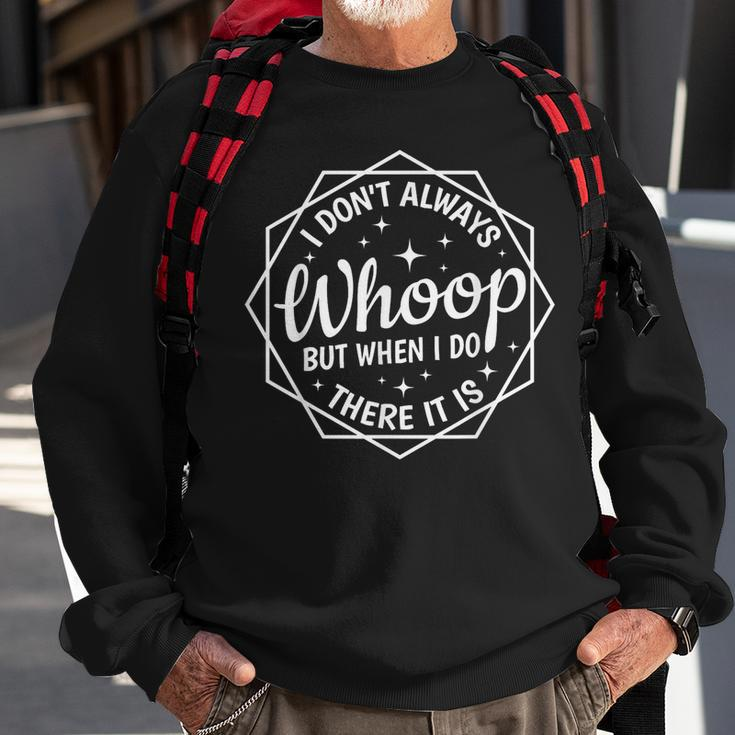 I Dont Always Whoop But When I Do There It Is Vintage Sweatshirt Gifts for Old Men