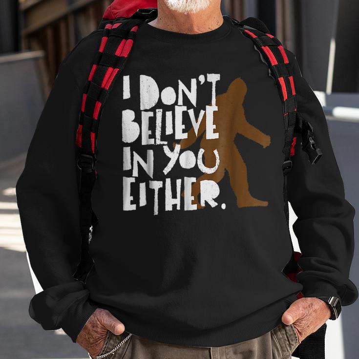 I Dont Believe In You Either Distressed Bigfoot Believe Funny Gifts Sweatshirt Gifts for Old Men