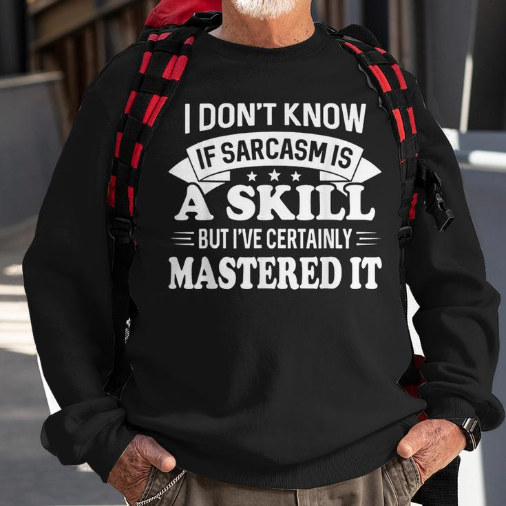 I Dont Know If Sarcasm Is A Skill But Ive Certainly Sweatshirt Gifts for Old Men