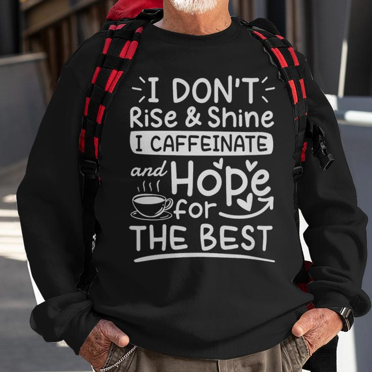 I Dont Rise And Shine I Caffeinate And Hope For The Best Coffee Lover - I Dont Rise And Shine I Caffeinate And Hope For The Best Coffee Lover Sweatshirt Gifts for Old Men