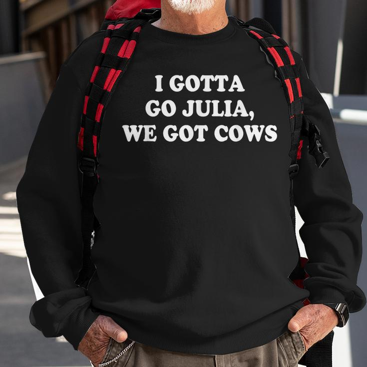 I Gotta Go Julia We Got Cows Apparel Gifts For Cows Lovers Funny Gifts Sweatshirt Gifts for Old Men