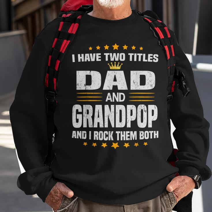 I Have Two Titles Dad And Grandpop Fathers Day Gift Gift For Mens Sweatshirt Gifts for Old Men