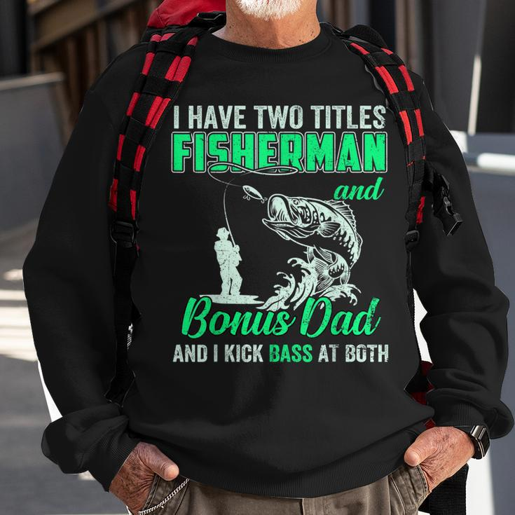 I Have Two Titles Fisherman Bonus Dad Bass Fishing Fathers D Gift For Mens Sweatshirt Gifts for Old Men