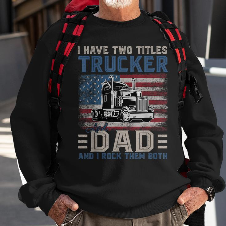 I Have Two Titles Trucker And Dad American Flag 4Th Of July Sweatshirt Gifts for Old Men
