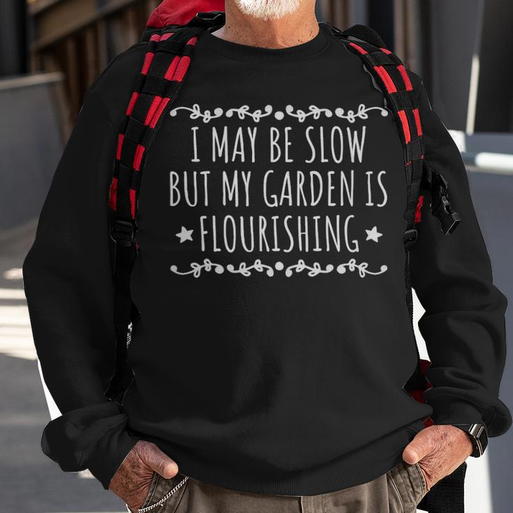 I May Be Slow But My Garden Is Flourishing Funny Garden Quote - I May Be Slow But My Garden Is Flourishing Funny Garden Quote Sweatshirt Gifts for Old Men