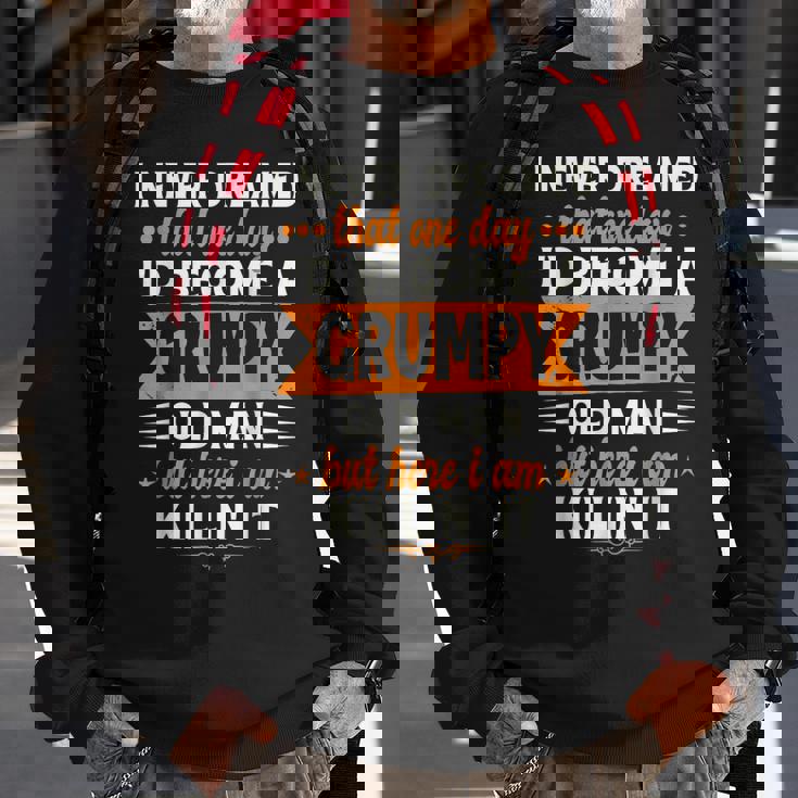 I Never Dreamed Id Become A Grumpy Old Man Sweatshirt Gifts for Old Men