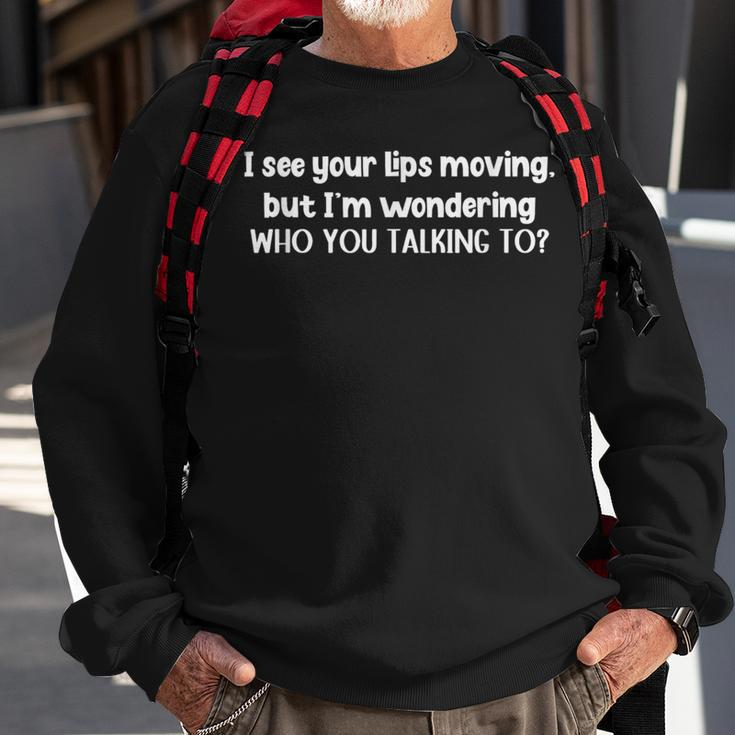 I See Your Lips Moving But Im Wonder Who You Talking To Sweatshirt Gifts for Old Men