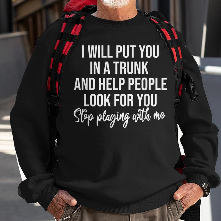 I Will Put You In The Trunk And Help People Look For Sweatshirt Gifts for Old Men