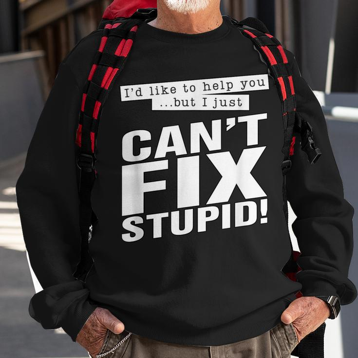 Id Like To Help You But I Just Cant Fix Stupid Funny Sweatshirt Gifts for Old Men