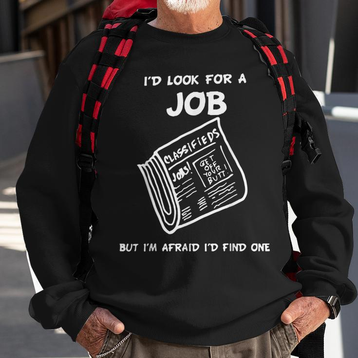 I’D Look For A Job But I’M Afraid I’D Find One Sweatshirt Gifts for Old Men