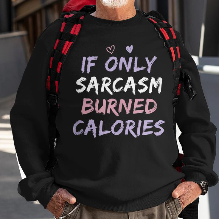 If Only Sarcasm Burned Calories Funny Colored Cute Gym Gift Sweatshirt Gifts for Old Men