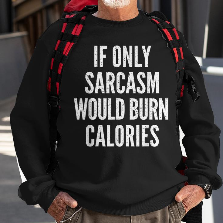 If Only Sarcasm Would Burn Calories Funny Joke Sweatshirt Gifts for Old Men