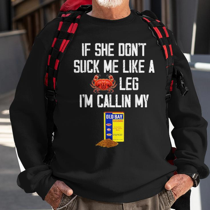If She Dont Suck Me Like A Crab Leg Im Calling My Sweatshirt Gifts for Old Men