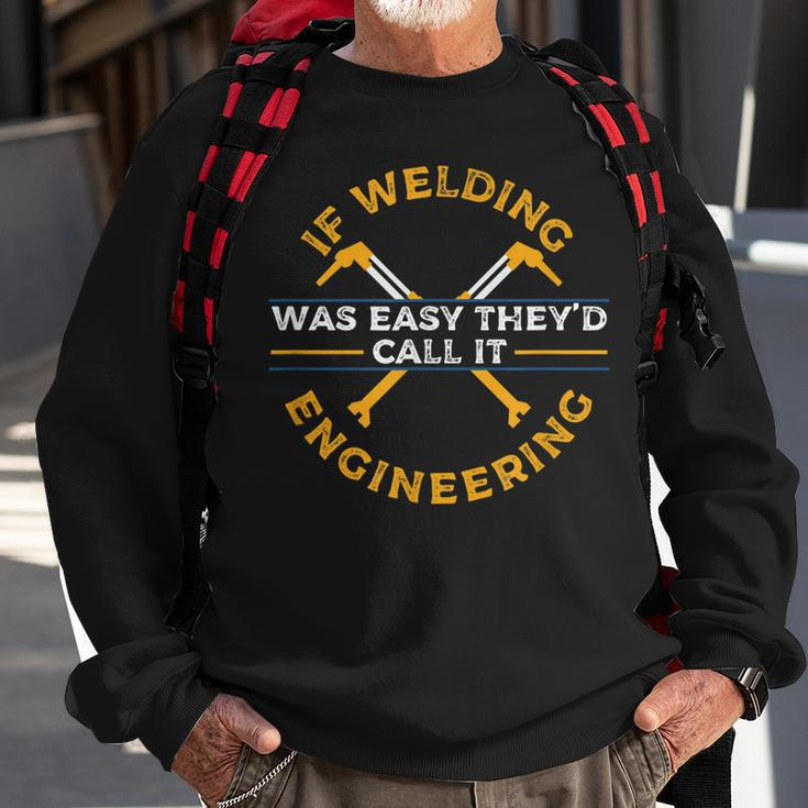 If Welding Was Easy TheyD Call It Engineering I Funny Job Gift For Mens Sweatshirt Gifts for Old Men