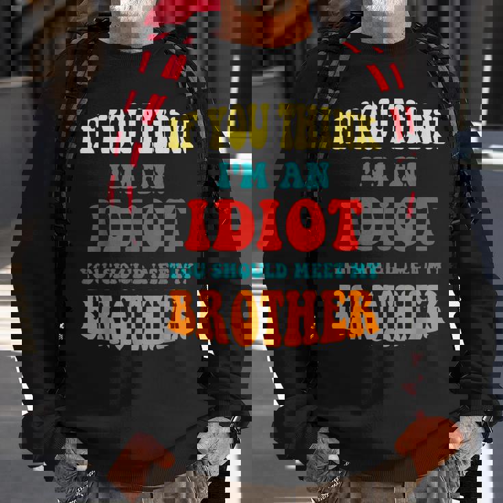 If You Think Im An Idiot You Should Meet My Brother Gift For Mens Sweatshirt Gifts for Old Men