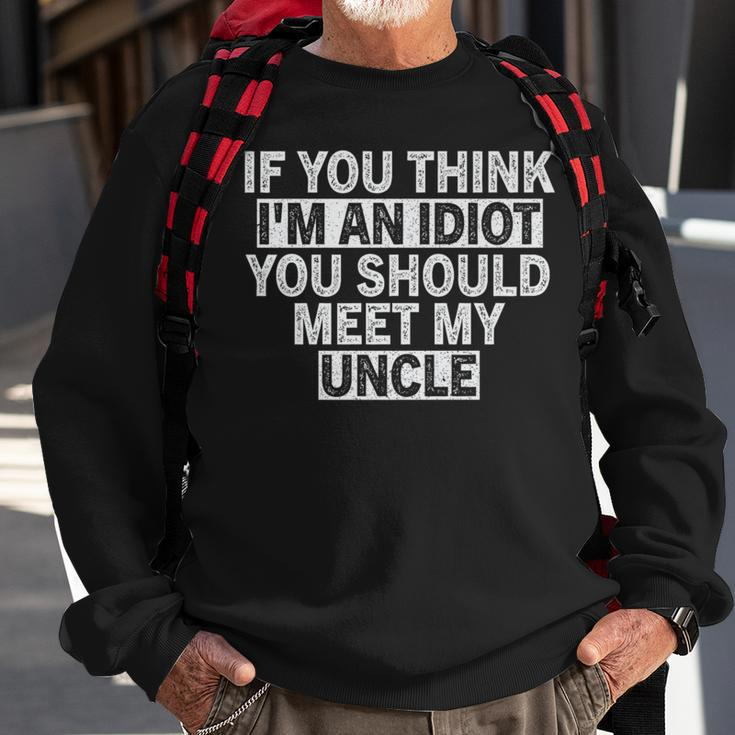 If You Think Im An Idiot You Should Meet My Uncle Funny Funny Gifts For Uncle Sweatshirt Gifts for Old Men