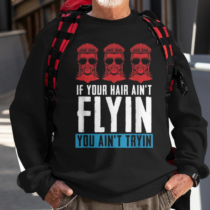 If Your Hair Aint Flying You Aint Tryin - Mullet Pride Sweatshirt Gifts for Old Men