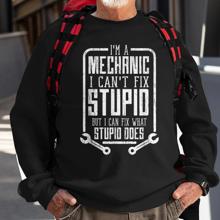 Im A Mechanic I Cant Fix Stupid Funny Fathers Day Gift Men Sweatshirt Gifts for Old Men