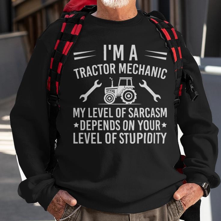 Im A Tractor Mechanic My Level Of Sarcasm Depends On Your Level Of Stupidity - Im A Tractor Mechanic My Level Of Sarcasm Depends On Your Level Of Stupidity Sweatshirt Gifts for Old Men