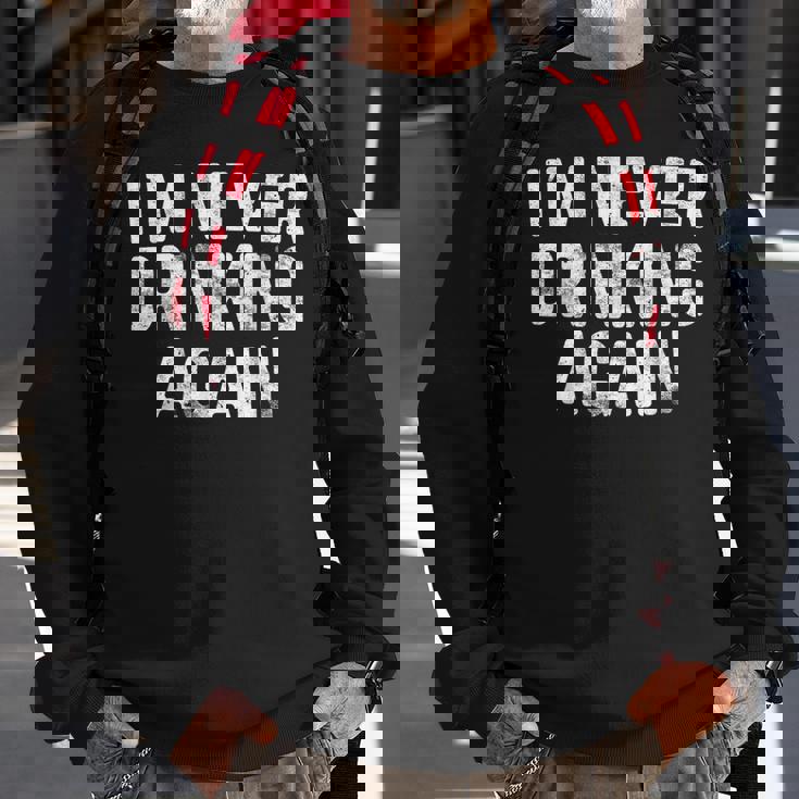 I'm Never Drinking Again Drinking Sweatshirt Gifts for Old Men