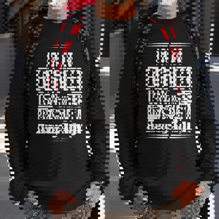 I'm An Engineer I'm Always Right Sweatshirt Gifts for Old Men