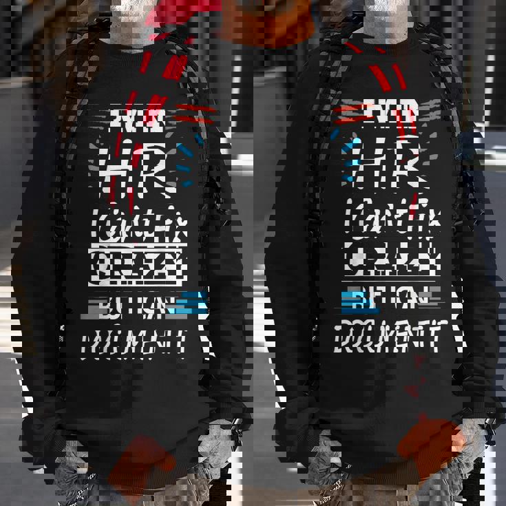 Im In Hr I Cant Fix Crazy But I Can Document It Funny Hr Sweatshirt Gifts for Old Men
