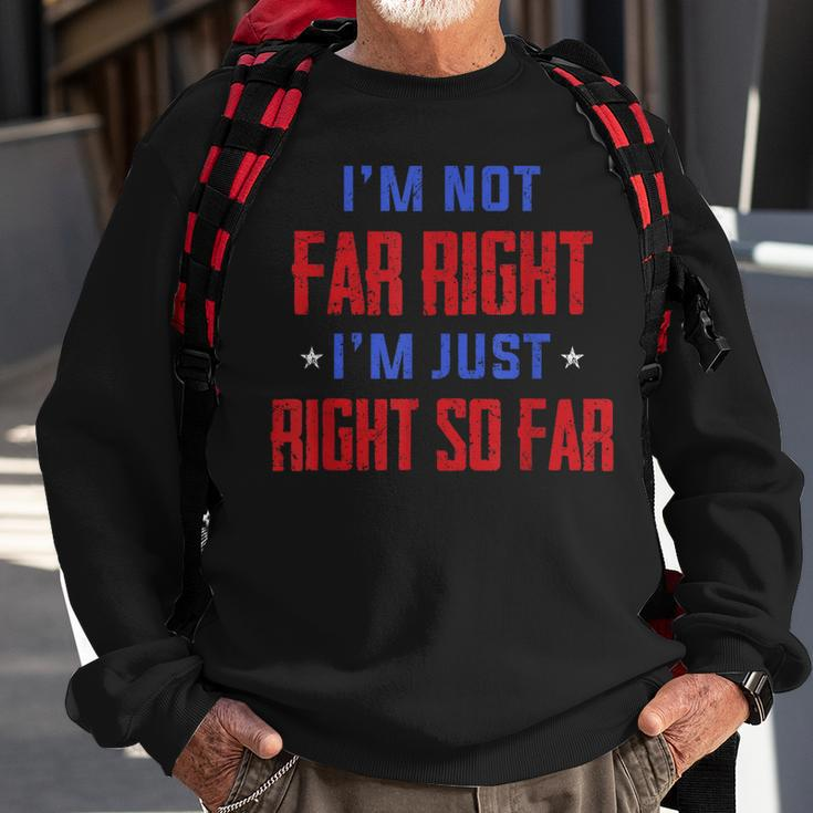 Im Not Far Right Im Just Right So Far Sweatshirt Gifts for Old Men