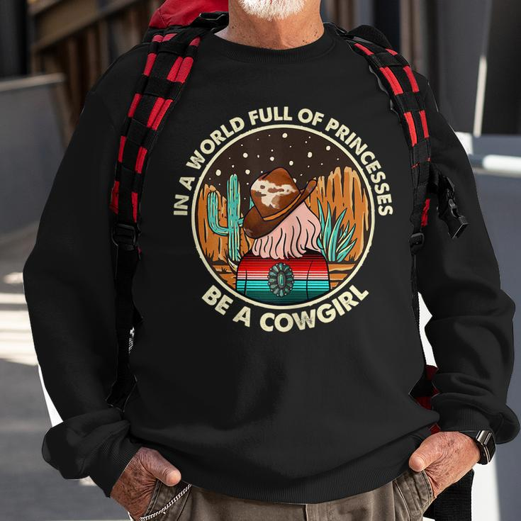 In A World Full Of Princesses Be A Cowgirl Funny Cowgirl Gift For Womens Sweatshirt Gifts for Old Men