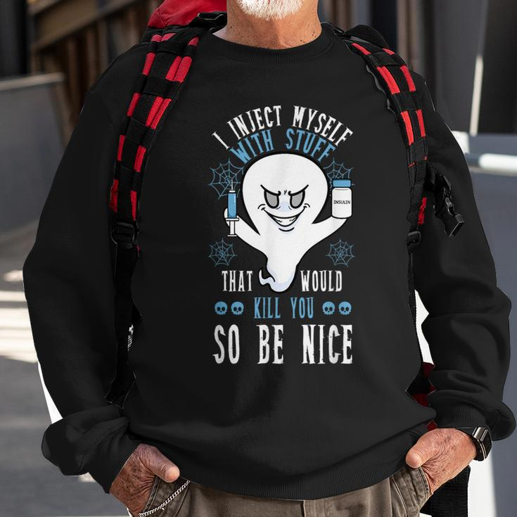 I Inject Myself With Stuff That Would Kill You So Be Nice Sweatshirt Gifts for Old Men