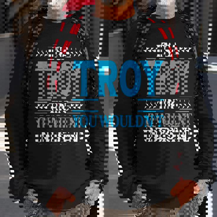 Its A Troy Thing Wouldnt Understand Personal Name Troy Sweatshirt Gifts for Old Men