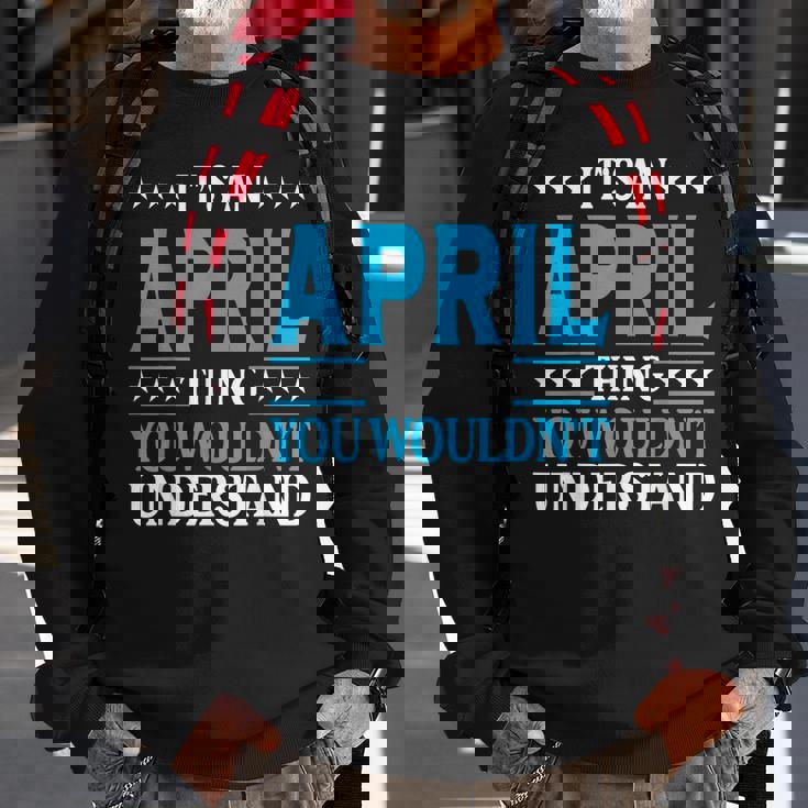 Its An April Thing Wouldnt Understand Girl Name April Sweatshirt Gifts for Old Men