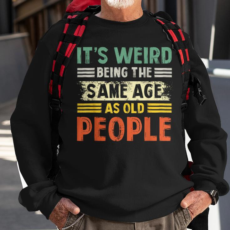 Its Weird Being The Same Age As Old People Retro Funny Sweatshirt Gifts for Old Men