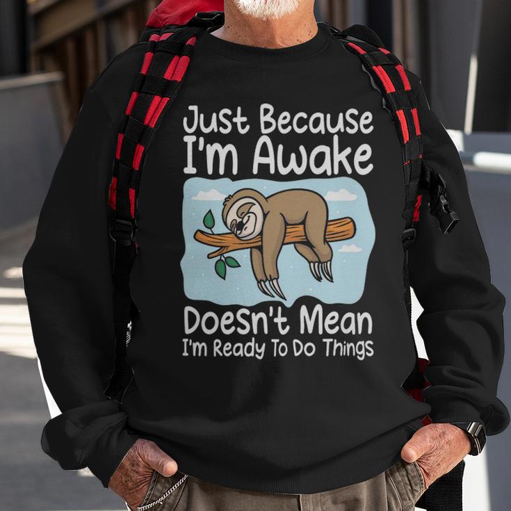 Just Because Im Awake Doesnt Mean Im Ready To Do Things Funny Sloth - Just Because Im Awake Doesnt Mean Im Ready To Do Things Funny Sloth Sweatshirt Gifts for Old Men