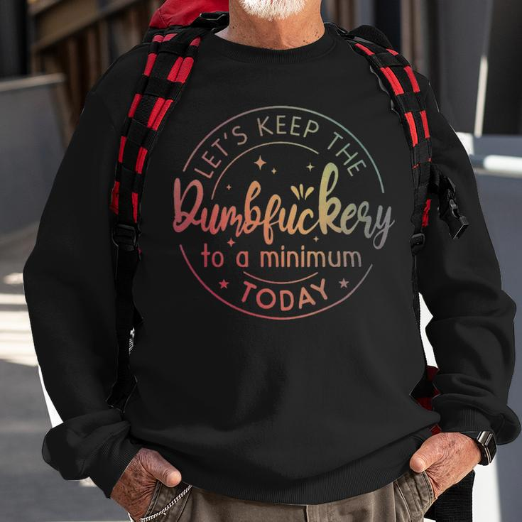 Lets Keep The Dumbfuckery To A Minimum Today Quotes Sayings - Lets Keep The Dumbfuckery To A Minimum Today Quotes Sayings Sweatshirt Gifts for Old Men