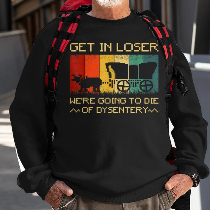 Get In Loser We're Going To Die Of Dysentery Vintage Sweatshirt Gifts for Old Men