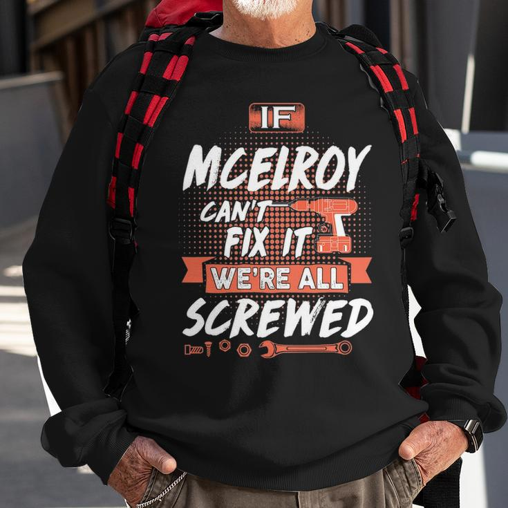 Mcelroy Name Gift If Mcelroy Cant Fix It Were All Screwed Sweatshirt Gifts for Old Men