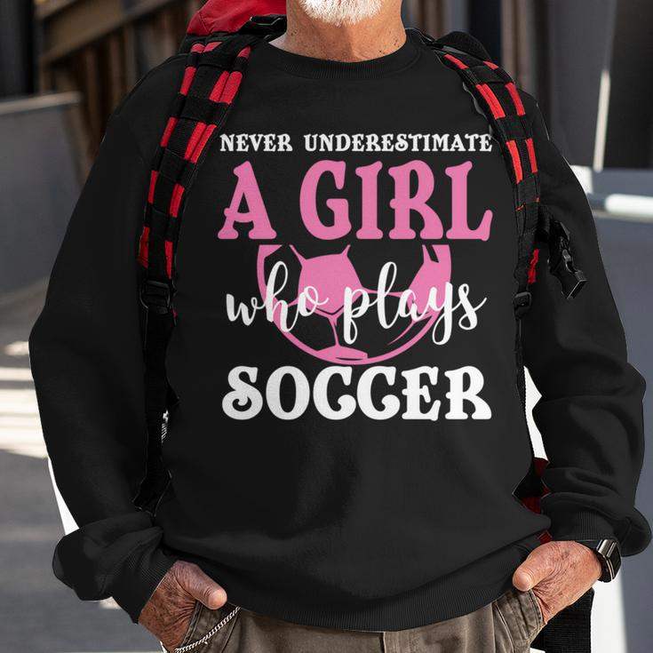 Never Underestimate A Girl Who Plays Soccer Cool Players Sweatshirt Gifts for Old Men