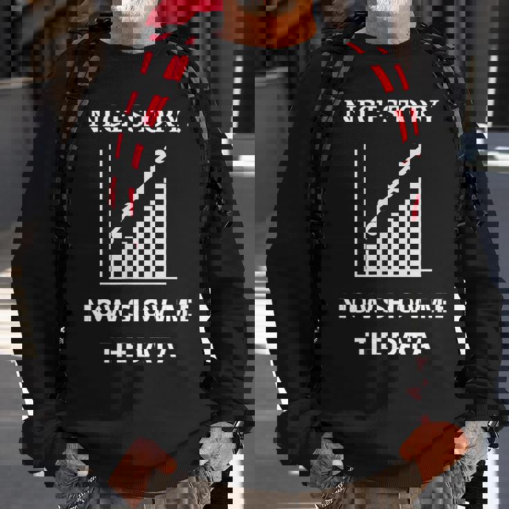 Nice Story Now Show Me The Data Funny Data Analyst Scientist Sweatshirt Gifts for Old Men