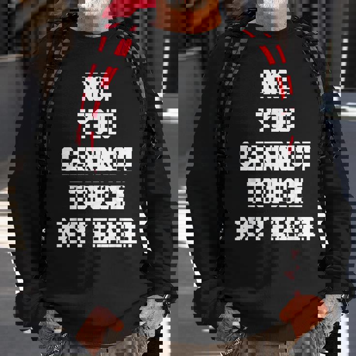 No You Cannot Touch My Hair Idea Sweatshirt Gifts for Old Men No You Cannot Touch My Hair Idea Sweatshirt Gifts for Old Men