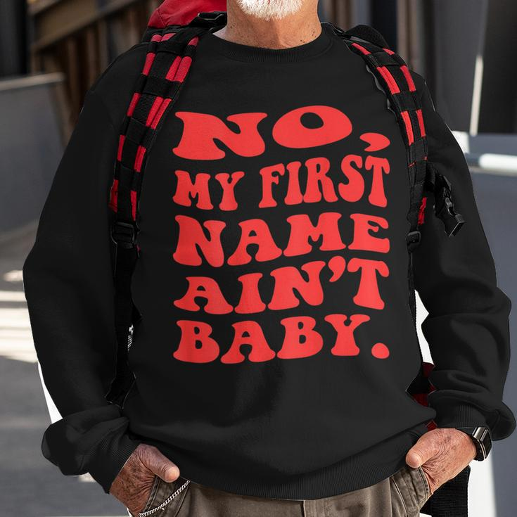 No My First Name Aint Baby Funny Saying Humor Quotes Sweatshirt Gifts for Old Men