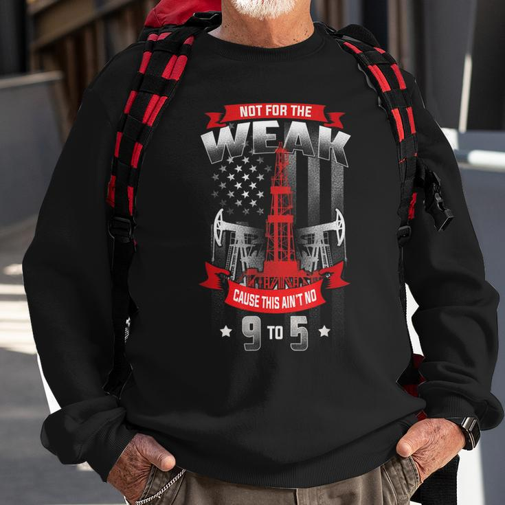Not For The Weak This Aint No 9 To 5 Oilfield Worker Pride Gift For Mens Sweatshirt Gifts for Old Men