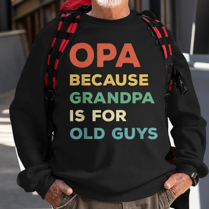 Opa Because Grandpa Is For Old Guys Vintage Funny Opa Gift For Mens Sweatshirt Gifts for Old Men